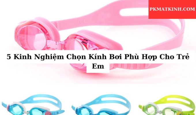 5 Kinh Nghiệm Chọn Kính Bơi Phù Hợp Cho Trẻ Em