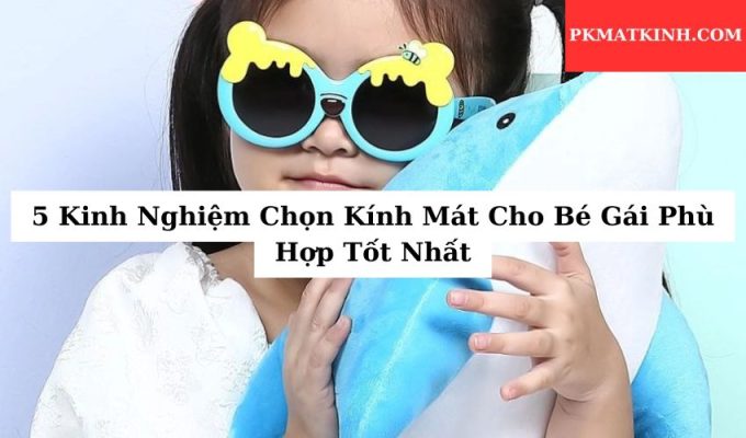 5 Kinh Nghiệm Chọn Kính Mát Cho Bé Gái Phù Hợp Tốt Nhất