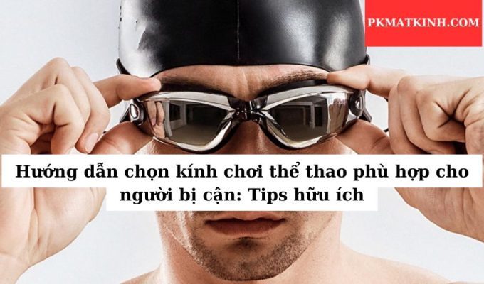 Hướng dẫn chọn kính chơi thể thao phù hợp cho người bị cận: Tips hữu ích