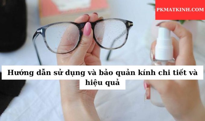 Hướng dẫn sử dụng và bảo quản kính chi tiết và hiệu quả