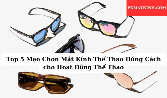 Top 5 Mẹo Chọn Mắt Kính Thể Thao Đúng Cách cho Hoạt Động Thể Thao