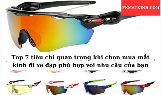 Top 7 tiêu chí quan trọng khi chọn mua mắt kính đi xe đạp phù hợp với nhu cầu của bạn